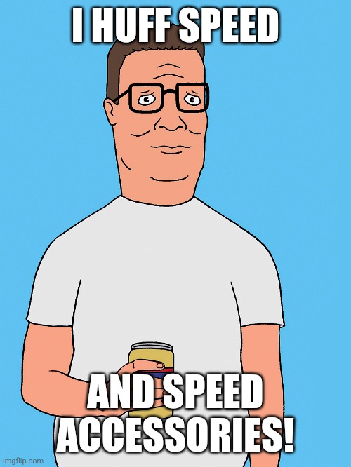 Hank Hill Speed | I HUFF SPEED; AND SPEED ACCESSORIES! | image tagged in hank hill,american hank hill,hank hill amphetamine,hank hill ethylamphetamine | made w/ Imgflip meme maker