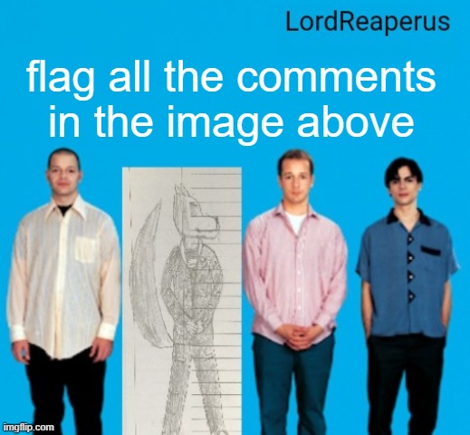 LordReaperus announcement temp | flag all the comments in the image above | image tagged in lordreaperus announcement temp | made w/ Imgflip meme maker