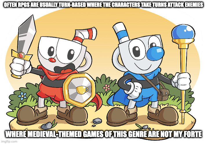 RPG-Themed Cuphead | OFTEN RPGS ARE USUALLY TURN-BASED WHERE THE CHARACTERS TAKE TURNS ATTACK ENEMIES; WHERE MEDIEVAL-THEMED GAMES OF THIS GENRE ARE NOT MY FORTE | image tagged in cuphead,gaming,rpg,memes | made w/ Imgflip meme maker