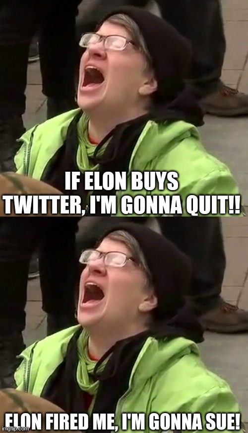 Participation Awards | IF ELON BUYS TWITTER, I'M GONNA QUIT!! ELON FIRED ME, I'M GONNA SUE! | image tagged in crying liberal,elon musk,twitter | made w/ Imgflip meme maker