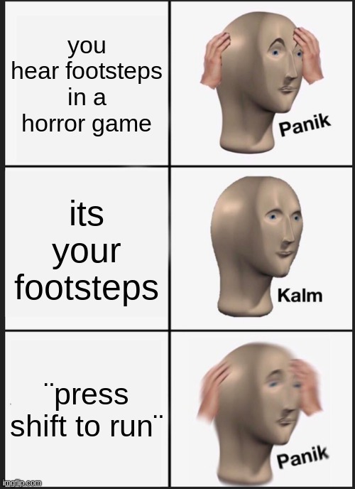 horror games 101 | you hear footsteps in a horror game; its your footsteps; ¨press shift to run¨ | image tagged in memes,panik kalm panik | made w/ Imgflip meme maker