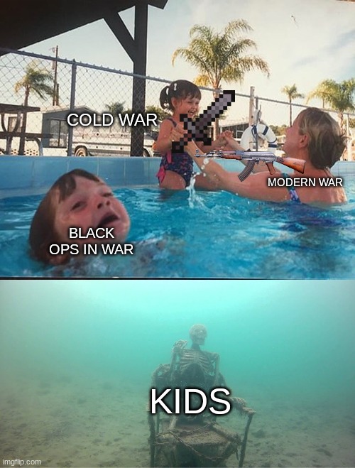 Mother Ignoring Kid Drowning In A Pool | COLD WAR; MODERN WAR; BLACK OPS IN WAR; KIDS | image tagged in mother ignoring kid drowning in a pool | made w/ Imgflip meme maker