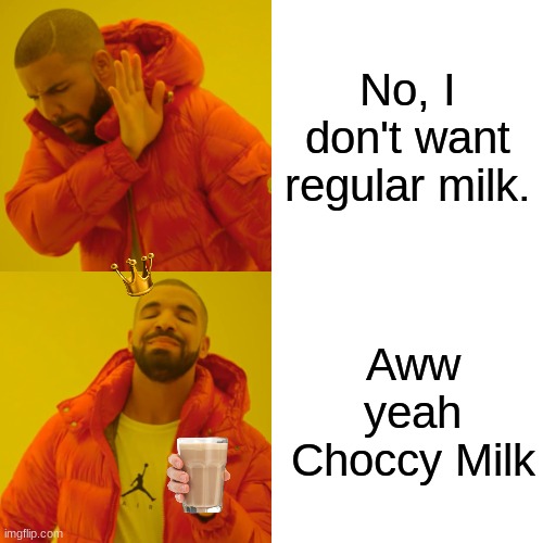 Choccy Milk | No, I don't want regular milk. Aww yeah Choccy Milk | image tagged in memes,drake hotline bling | made w/ Imgflip meme maker