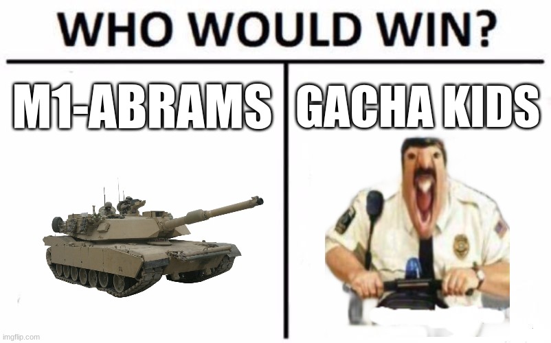 Who Would Win? | M1-ABRAMS; GACHA KIDS | image tagged in memes,who would win,m1 abrams,gacha kids,deathmatch | made w/ Imgflip meme maker