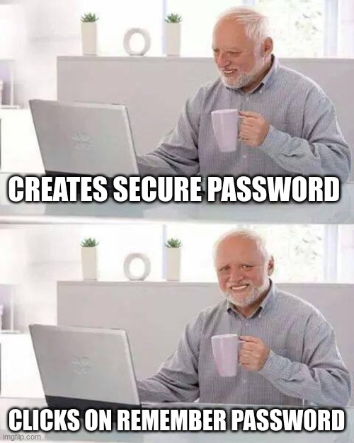 Hide the Pain Harold Meme | CREATES SECURE PASSWORD; CLICKS ON REMEMBER PASSWORD | image tagged in memes,hide the pain harold | made w/ Imgflip meme maker