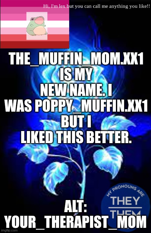 THE_MUFFIN_MOM.XX1 IS MY NEW NAME. I WAS POPPY_MUFFIN.XX1 BUT I LIKED THIS BETTER. ALT: YOUR_THERAPIST_MOM | image tagged in announcement | made w/ Imgflip meme maker