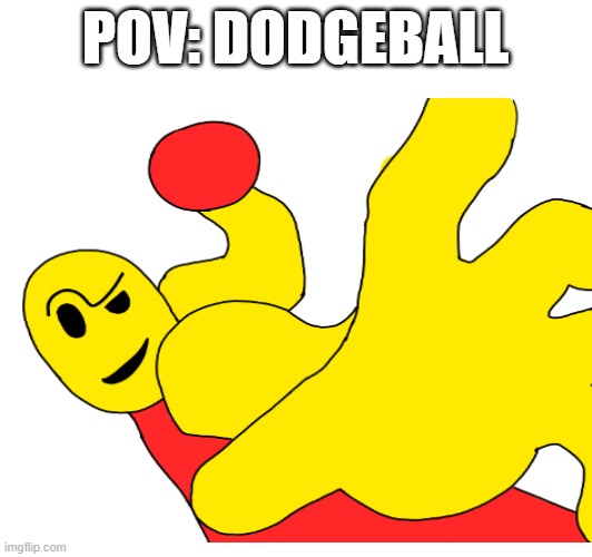 i drew baller | POV: DODGEBALL | image tagged in baller,ok | made w/ Imgflip meme maker