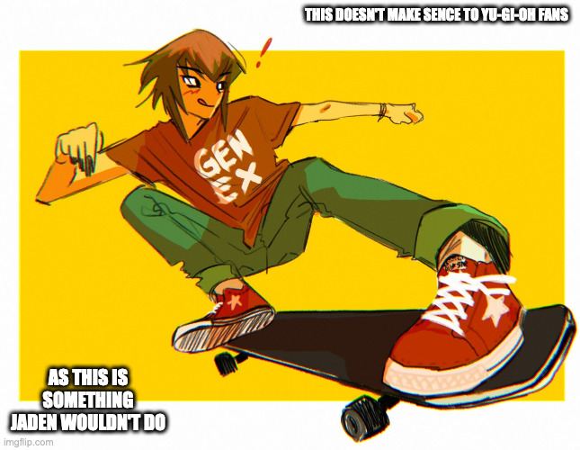 Jaden With Skateboard | THIS DOESN'T MAKE SENCE TO YU-GI-OH FANS; AS THIS IS SOMETHING JADEN WOULDN'T DO | image tagged in jaden yuki,yugioh,skateboard,memes | made w/ Imgflip meme maker