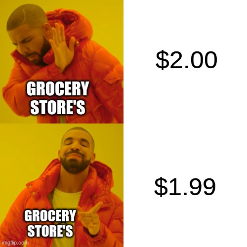 Am I wrong | $2.00; GROCERY STORE'S; $1.99; GROCERY STORE'S | image tagged in memes,drake hotline bling,true,lol | made w/ Imgflip meme maker