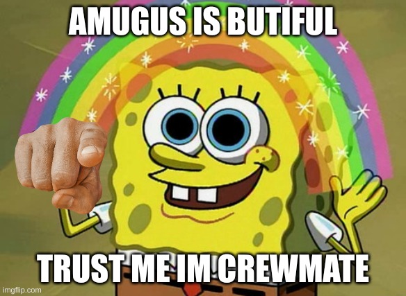 Imagination Spongebob | AMUGUS IS BUTIFUL; TRUST ME IM CREWMATE | image tagged in memes,imagination spongebob | made w/ Imgflip meme maker