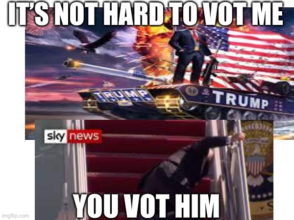 IT’S NOT HARD TO VOT ME; YOU VOT HIM | image tagged in politics | made w/ Imgflip meme maker