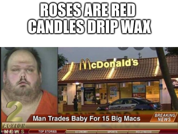 big mac rhyme | ROSES ARE RED 
CANDLES DRIP WAX | image tagged in mcdonalds | made w/ Imgflip meme maker