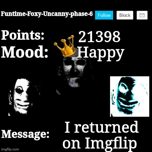 I'm returned on Imgflip | 21398; Happy; I returned on Imgflip | image tagged in funtime-foxy-uncanny-phase-6 new announcement template | made w/ Imgflip meme maker