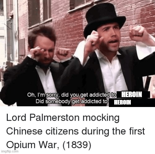 Opium Wars | HEROIN; HEROIN | image tagged in history memes | made w/ Imgflip meme maker