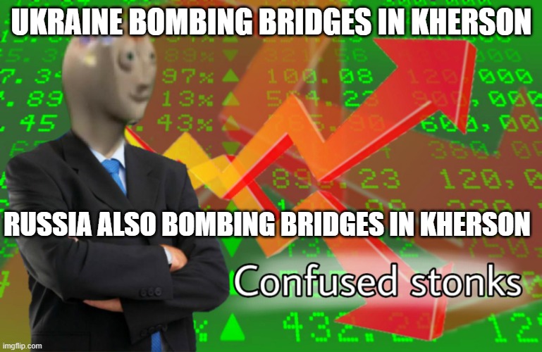 Ukrainian bridges in Kherson | UKRAINE BOMBING BRIDGES IN KHERSON; RUSSIA ALSO BOMBING BRIDGES IN KHERSON | image tagged in stonks | made w/ Imgflip meme maker