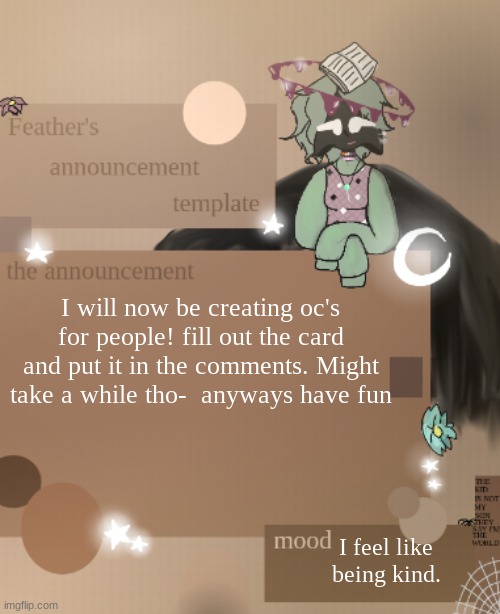 Oc creating for ppl | I will now be creating oc's for people! fill out the card and put it in the comments. Might take a while tho-  anyways have fun; I feel like being kind. | image tagged in feather's announcement template,drawing | made w/ Imgflip meme maker