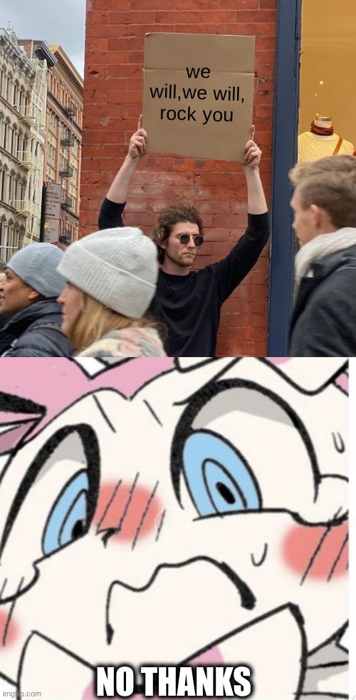 we will,we will, rock you; NO THANKS | image tagged in memes,guy holding cardboard sign,sylveon blushing,dark humor | made w/ Imgflip meme maker