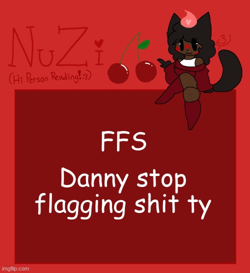 NuZi Announcement!! | FFS; Danny stop flagging shit ty | image tagged in nuzi announcement | made w/ Imgflip meme maker