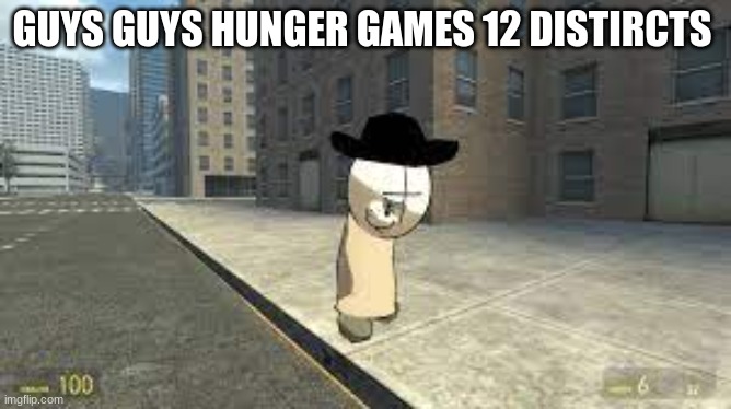 GUYS GUYS HUNGER GAMES 12 DISTIRCTS | made w/ Imgflip meme maker