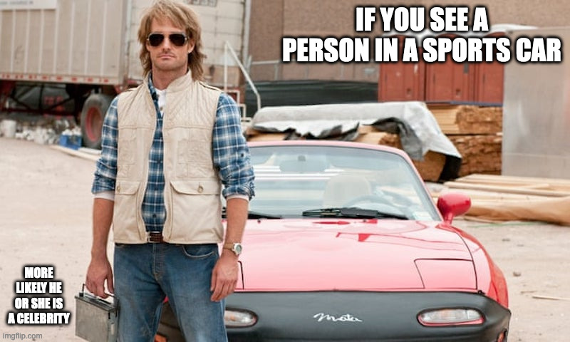 Man With a Sports Car | IF YOU SEE A PERSON IN A SPORTS CAR; MORE LIKELY HE OR SHE IS A CELEBRITY | image tagged in sports car,memes,car | made w/ Imgflip meme maker