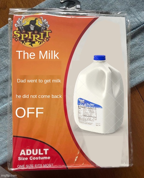 Spirit Halloween | The Milk; Dad went to get milk; he did not come back; OFF | image tagged in spirit halloween,dark humor | made w/ Imgflip meme maker