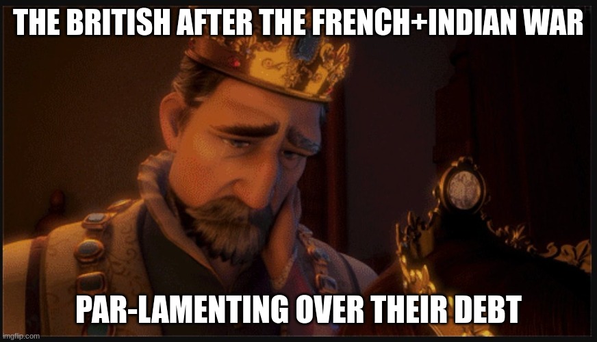 Britain is Par-lamenting. | THE BRITISH AFTER THE FRENCH+INDIAN WAR; PAR-LAMENTING OVER THEIR DEBT | image tagged in average person | made w/ Imgflip meme maker