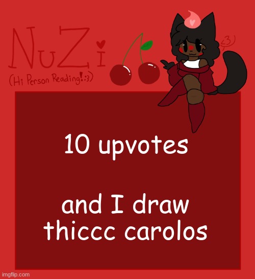 /srs | 10 upvotes; and I draw thiccc carolos | image tagged in nuzi announcement | made w/ Imgflip meme maker