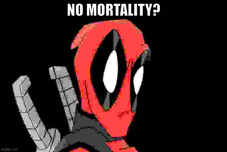 deadpool eyebrow raise | NO MORTALITY? | image tagged in dp | made w/ Imgflip meme maker