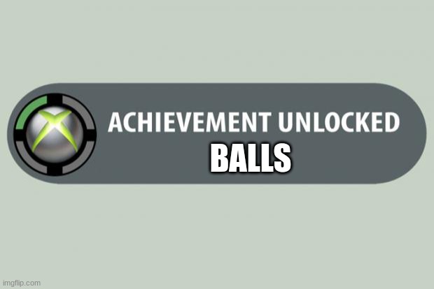 b | BALLS | image tagged in achievement unlocked | made w/ Imgflip meme maker