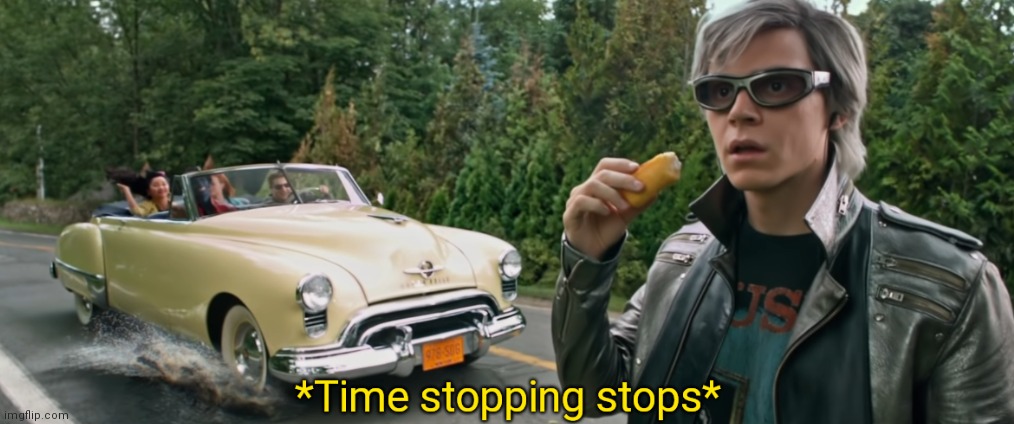 *Time stopping stops* | image tagged in time stopping stops,quicksilver time stops,time stops,quicksilver | made w/ Imgflip meme maker
