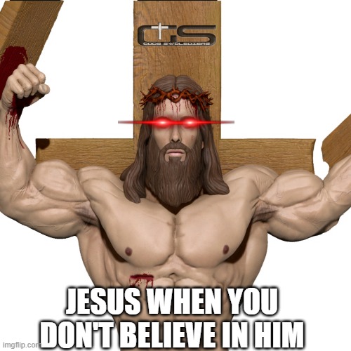Jesus Christ, he is the messiah | JESUS WHEN YOU DON'T BELIEVE IN HIM | image tagged in he is the messiah,jesus christ | made w/ Imgflip meme maker
