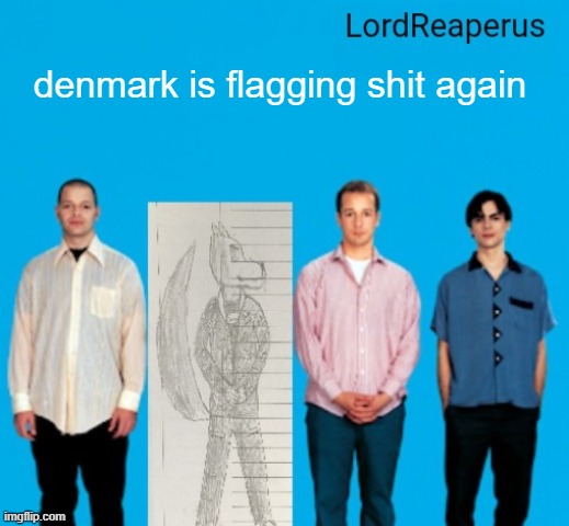 LordReaperus announcement temp | denmark is flagging shit again | image tagged in lordreaperus announcement temp | made w/ Imgflip meme maker