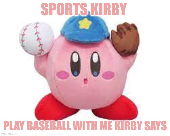 Kirby baseball | SPORTS KIRBY; PLAY BASEBALL WITH ME KIRBY SAYS | image tagged in sports,kirby | made w/ Imgflip meme maker