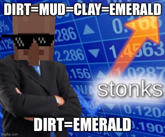 Dirt=Emerald | DIRT=MUD=CLAY=EMERALD; DIRT=EMERALD | image tagged in villager stonks,minecraft | made w/ Imgflip meme maker