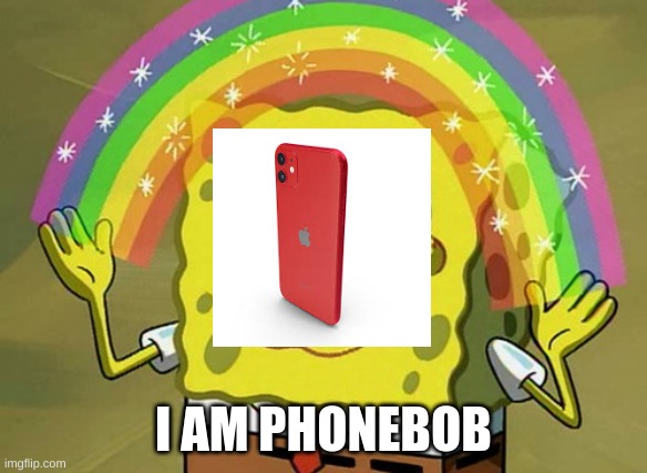 PhOnEbOb | I AM PHONEBOB | image tagged in memes,imagination spongebob | made w/ Imgflip meme maker