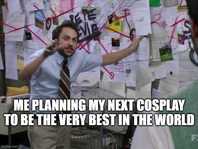 Charlie Conspiracy (Always Sunny in Philidelphia) | ME PLANNING MY NEXT COSPLAY TO BE THE VERY BEST IN THE WORLD | image tagged in cosplay,costumes,group projects,planning,crafting,obsessed | made w/ Imgflip meme maker