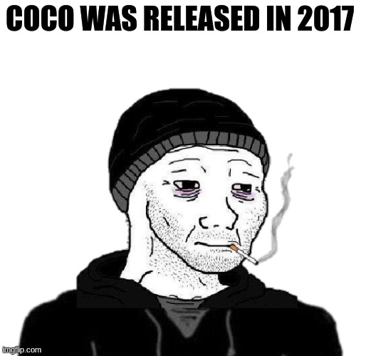 I remember it like it was yesterday | COCO WAS RELEASED IN 2017 | image tagged in doomer wojak | made w/ Imgflip meme maker