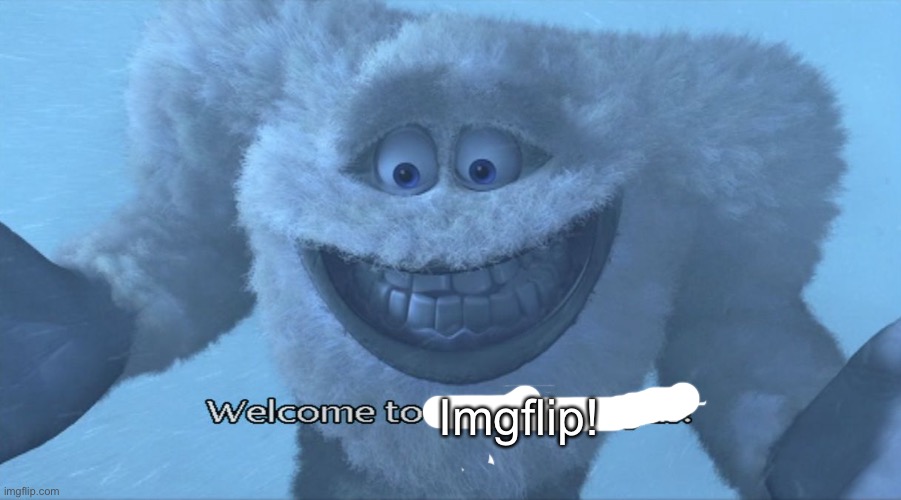Welcome to the himalayas | Imgflip! | image tagged in welcome to the himalayas | made w/ Imgflip meme maker