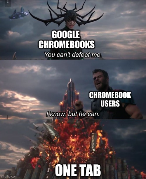 When you open one tab |  GOOGLE 
CHROMEBOOKS; CHROMEBOOK
USERS; ONE TAB | image tagged in you can't defeat me | made w/ Imgflip meme maker