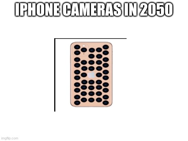 iphone cameras over the years | IPHONE CAMERAS IN 2050 | image tagged in memes | made w/ Imgflip meme maker