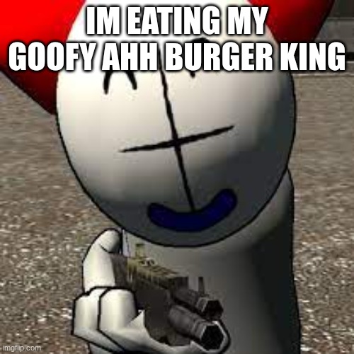 tiky gaming | IM EATING MY GOOFY AHH BURGER KING | image tagged in tiky gaming | made w/ Imgflip meme maker