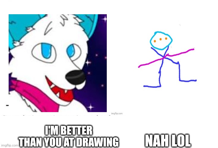 NAH LOL; I'M BETTER THAN YOU AT DRAWING | made w/ Imgflip meme maker