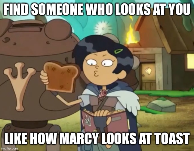 Marcy Wu likes toast |  FIND SOMEONE WHO LOOKS AT YOU; LIKE HOW MARCY LOOKS AT TOAST | image tagged in amphibia,toast,find,someone,looks,silly | made w/ Imgflip meme maker