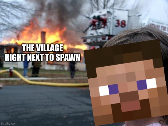 Disaster Girl Meme | THE VILLAGE RIGHT NEXT TO SPAWN | image tagged in memes,disaster girl | made w/ Imgflip meme maker