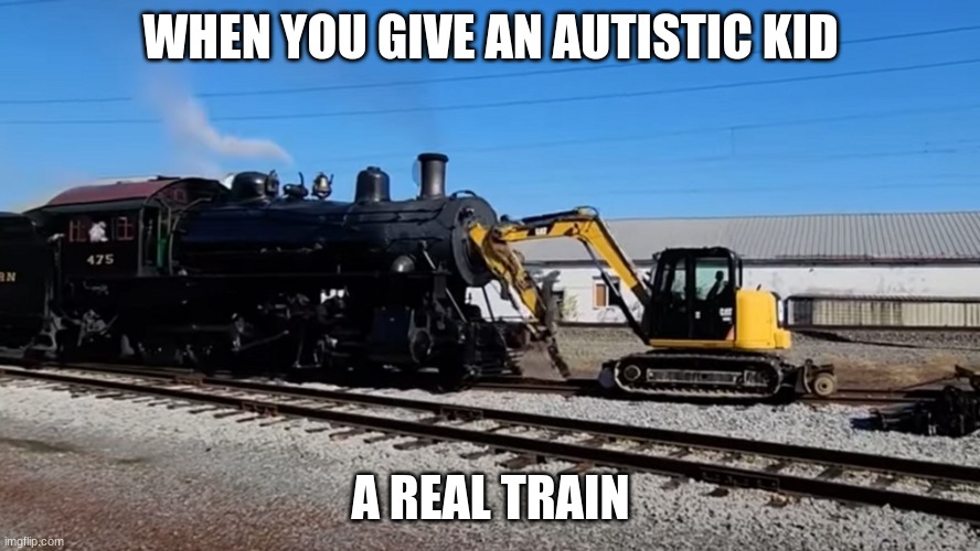 fax | WHEN YOU GIVE AN AUTISTIC KID; A REAL TRAIN | image tagged in funny | made w/ Imgflip meme maker