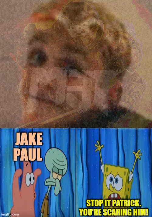 JAKE PAUL STOP IT PATRICK. YOU'RE SCARING HIM! | image tagged in jake paul meme,stop it patrick you're scaring him correct text boxes | made w/ Imgflip meme maker