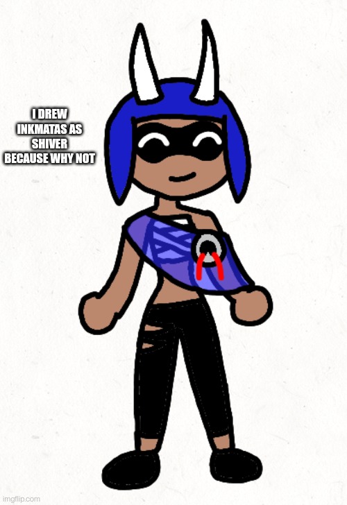 Yep, this is canon. Look in comments | I DREW INKMATAS AS SHIVER BECAUSE WHY NOT | made w/ Imgflip meme maker