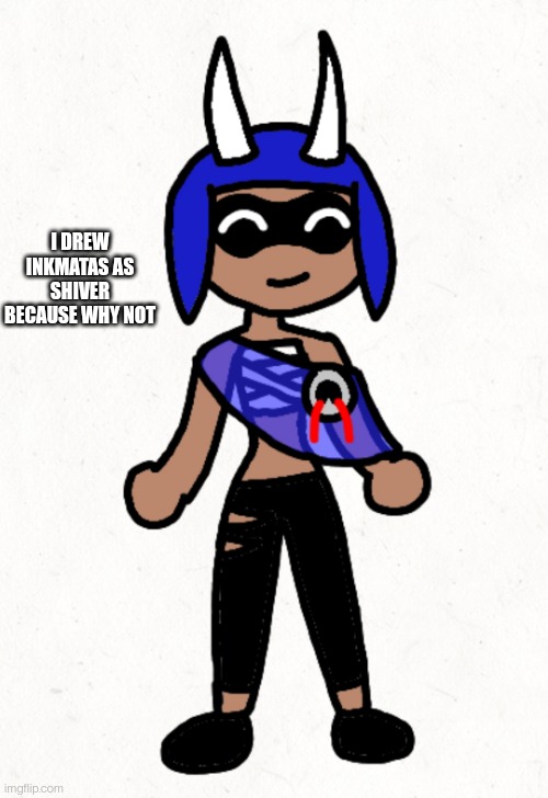 I DREW INKMATAS AS SHIVER BECAUSE WHY NOT | made w/ Imgflip meme maker