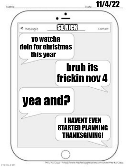 when people forget about thanksgiving | 11/4/22; ST. NICK; yo watcha doin for christmas this year; bruh its frickin nov 4; yea and? I HAVENT EVEN STARTED PLANNING THANKSGIVING! | image tagged in text messages,thanksgiving | made w/ Imgflip meme maker