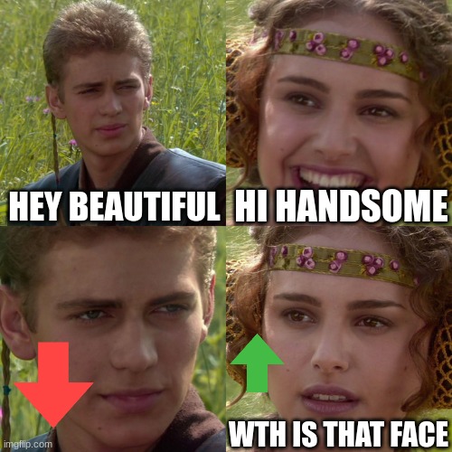 Anakin Padme 4 Panel | HEY BEAUTIFUL; HI HANDSOME; WTH IS THAT FACE | image tagged in anakin padme 4 panel | made w/ Imgflip meme maker